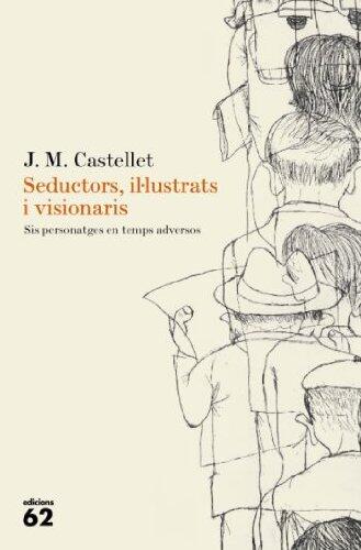 Seductors, il·lustrats i visionaris.: Sis personatges en temps adversos