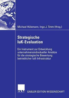 Strategische IuK-Evaluation: Ein Instrument zur Entwicklung unternehmensindividueller Ansätze für die strategische Bewertung betrieblicher IuK-Infrastruktur