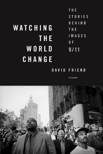 Watching the World Change: The Stories Behind the Images of 9/11