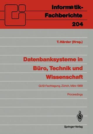 Datenbanksysteme in Büro, Technik und Wissenschaft: GI/SI-Fachtagung Zürich, 1.-3. März 1989 Proceedings (Informatik-Fachberichte, 204)