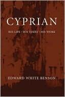 Cyprian: His Life, His Times, His Work: His Life, His Times, His Work
