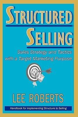 Structured Selling: Sales Strategy and Tactics With a Target Marketing Purpose