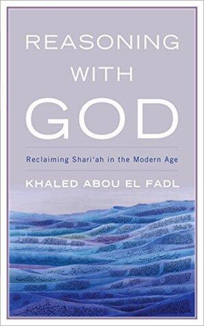 Reasoning with God: Reclaiming Shari'ah in the Modern Age