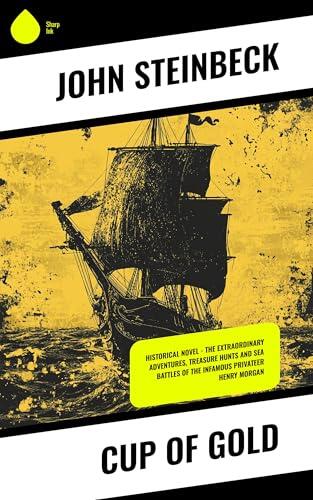 Cup of Gold: Historical Novel – The Extraordinary Adventures, Treasure Hunts and Sea Battles of the Infamous Privateer Henry Morgan