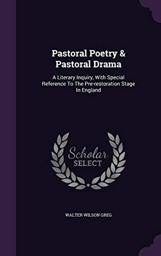 Pastoral Poetry & Pastoral Drama: A Literary Inquiry, With Special Reference To The Pre-restoration Stage In England