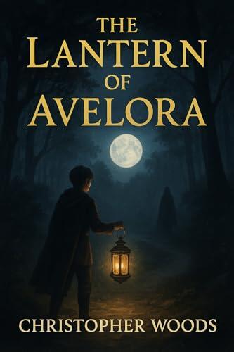 The Lantern of Avelora: A Journey Through Shadows, Secrets, and the Light That Endures