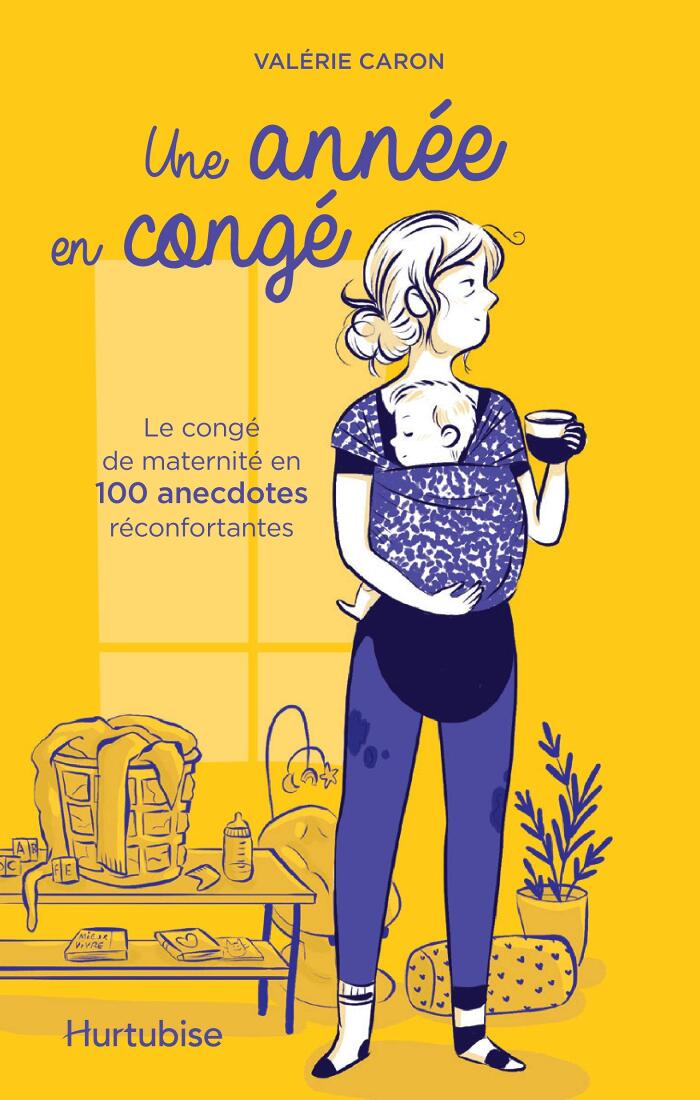 Une année en congé: Le congé de maternité en 100 anecdotes réconfortantes