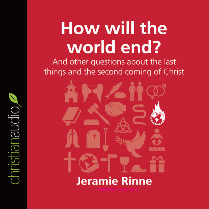 How Will the World End?: And Other Questions about the Last Things and the Second Coming of Christ