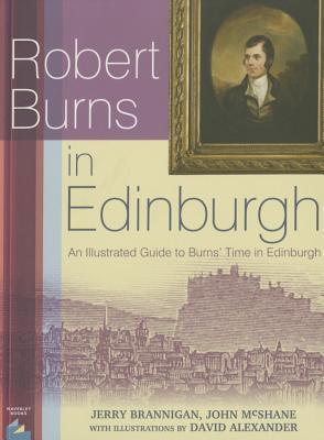 Robert Burns in Edinburgh: An Illustrated Guide to Burns' Time in Edinburgh: His Several Visits: 1786-91