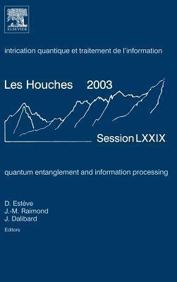 Quantum Entanglement and Information Processing: Lecture Notes of the Les Houches Summer School 2003 (Volume 79)