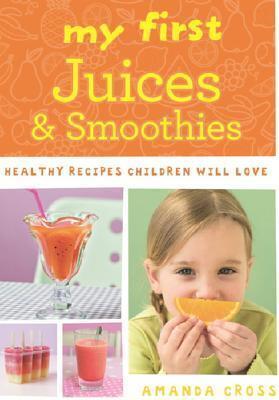 My First Juices and Smoothies: Healthy recipes children will lov