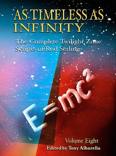 As Timeless As Infinity: The Complete Twilight Zone Scripts of Rod Serling, Volume 8