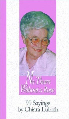 No Thorn Without a Rose: 99 Sayings by Chiara Lubich (99 Words to Live By)