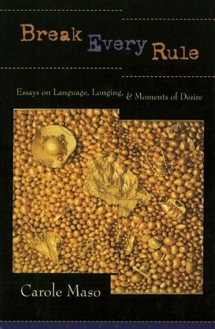 Break Every Rule: Essays on Language, Longing, and Moments of Desire