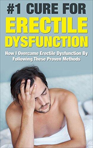 Erectile Dysfunction: How I Overcame Erectile Dysfunction By Following These Proven Methods