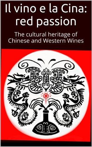 Il vino e la Cina: Red Passion: A conference on the cultural heritage of Chinese and Western Wines- Bilingual edition