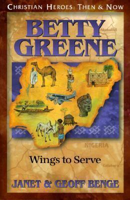 Betty Greene: Wings to Serve: Christian Heroes: Then & Now