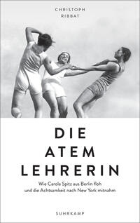 Die Atemlehrerin - Wie Carola Spitz aus Berlin floh und die Achtsamkeit nach New York mitnahm