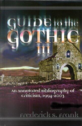 Guide to the Gothic 3: An Annotated Bibliography of Criticism (1994-2003)