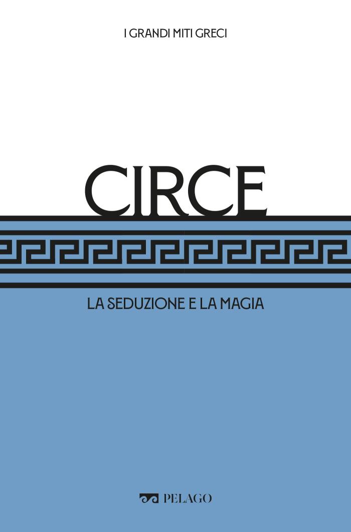 Circe: La seduzione e la magia (I Grandi miti greci)