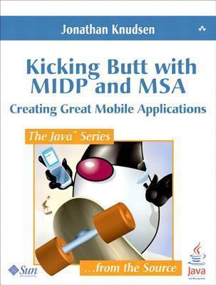 Kicking Butt with Midp and MSA: Creating Great Mobile Applications