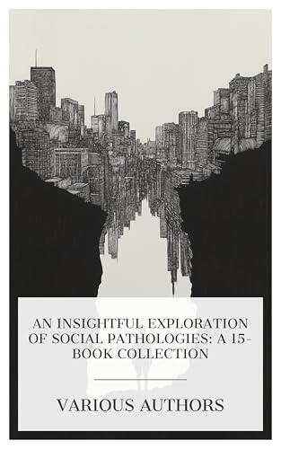 An Insightful Exploration of Social Pathologies: A 15-Book Collection: Glimpses into the Abyss, The Bitter Cry of the Children, The Room with the Little Door, etc.
