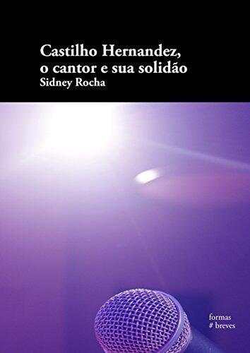 Castilho Hernandez, o cantor e sua solidão (Formas Breves)