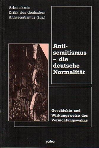 Antisemitismus - Die Deutsche Normalität: Geschichte und Wirkungsweise des Vernichtungswahns