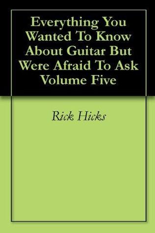 Everything You Wanted To Know About Guitar But Were Afraid To Ask Volume Five
