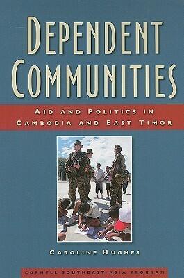 Dependent Communities: Aid and Politics in Cambodia and East Timor