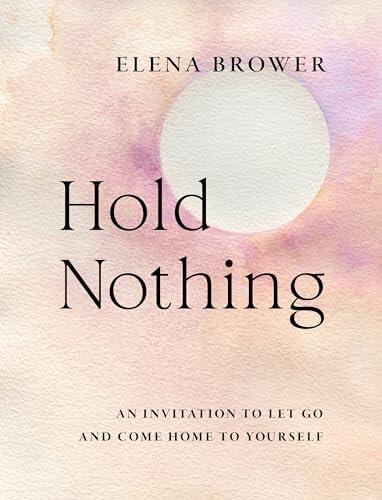 Hold Nothing: An Invitation to Let Go and Come Home to Yourself