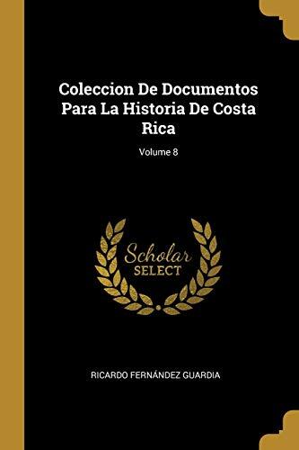 Coleccion De Documentos Para La Historia De Costa Rica; Volume 8