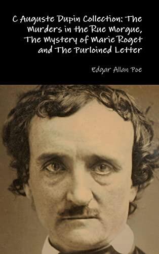 C Auguste Dupin Collection: The Murders in the Rue Morgue, The Mystery of Marie Roget and The Purloined Letter