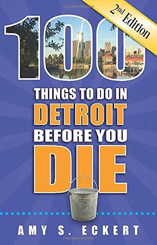 100 Things to Do in Detroit Before You Die (2nd Edition)