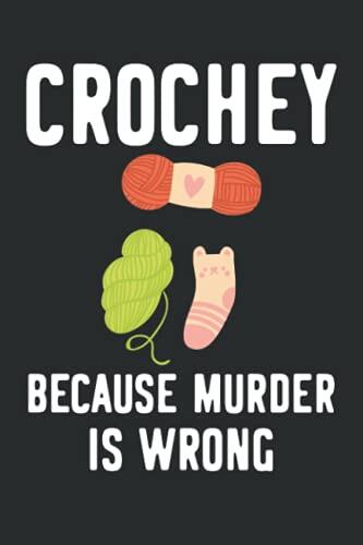 Crochet Because Murder IS Wrong: A Crochet Diary & Crochet Planner Notebook, Funny Cute Gift For Crochet Lovers.