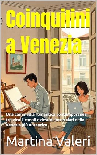 Coinquilini a Venezia (Italian Edition): Una commedia romantica contemporanea tra vicoli, canali e destini intrecciati nella Venezia più autentica (Italian Comedy)