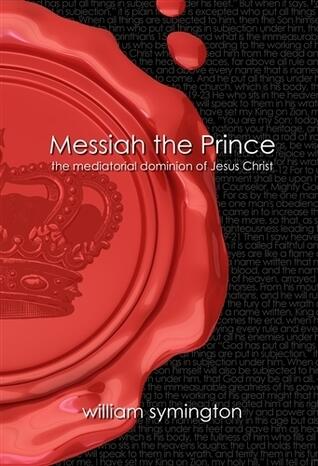 Messiah the Prince: The Mediatorial Dominion of Jesus Christ