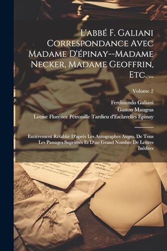 L'abbé F. Galiani Correspondance Avec Madame D'épinay--Madame Necker, Madame Geoffrin, Etc. ...: Entièrement Rétablié D'après Les Autographes Augm. De ... Lettres Inédites; Volume 2