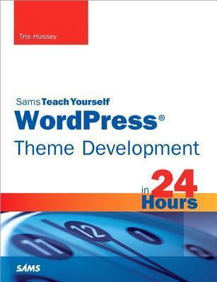 Sams Teach Yourself Wordpress Theme Development in 24 Hours