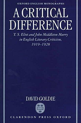 A Critical Difference: T. S. Eliot and John Middleton Murry in English Literary Criticism, 1919-1928 (David Goldie)
