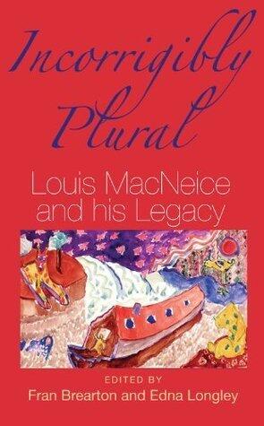 Incorrigibly Plural: Louis MacNeice and His Legacy