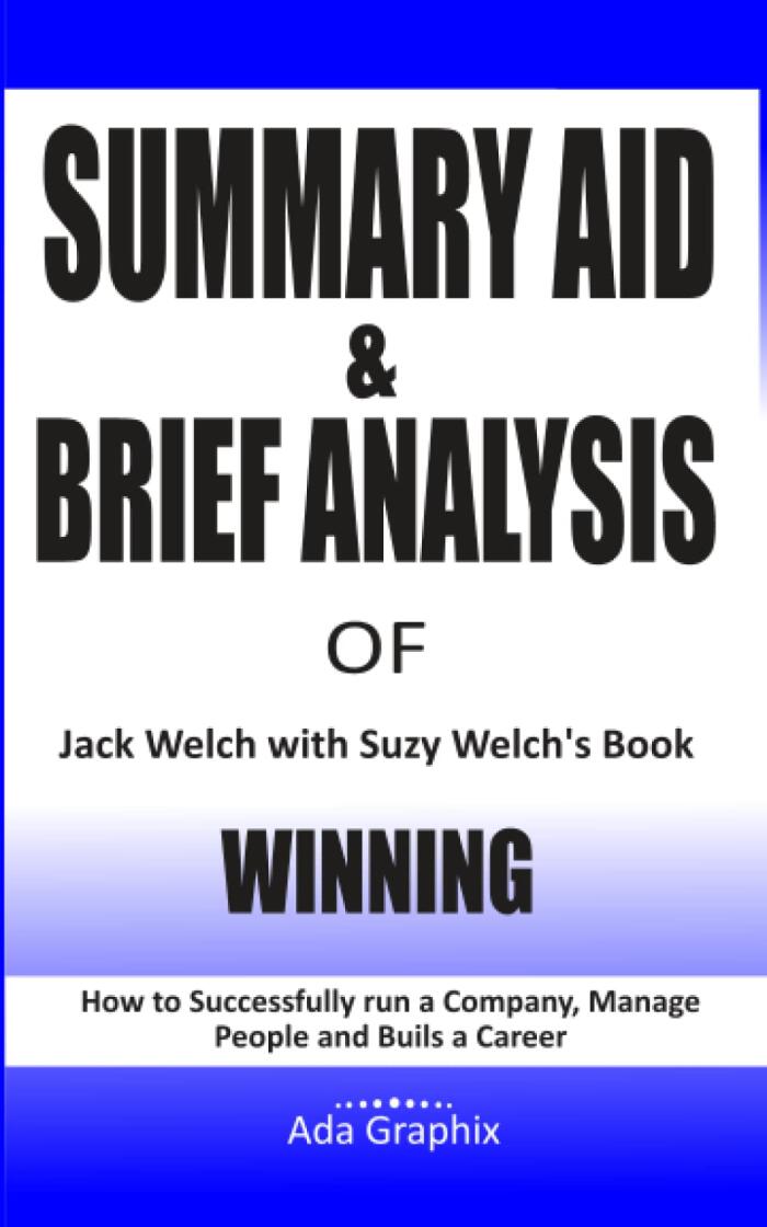 Summary Aid & Brief Analysis of Jack Welch with Suzy Welch's Book, Winning: Hоw to ѕuссеѕѕfullу run a соmраnу, mаnаgе people and build a саrееr