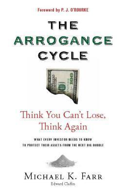 Avoiding the Arrogance Cycle: What Every Investor Needs To Know To Protect Their Assets From The Next Big Bubble