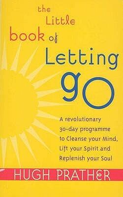 The Little Book of Letting Go : A Revolutionary 30-Day Program to Cleanse Your Mind, Lift Your Spirit and Replenish Your Soul