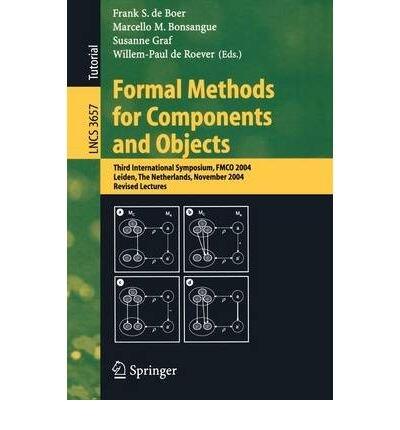Formal Methods for Components and Objects: Third International Symposium, FMCO 2004, Leiden, the Netherlands, November 2-5, 2004, Revised Lectures