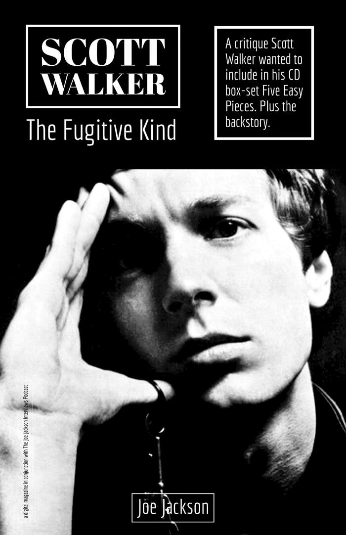 Scott Walker The Fugitive Kind: A critique Scott Walker wanted to include in his CD box-set Five Easy Pieces.