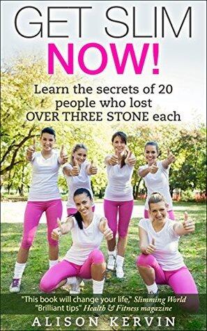 Get Slim Now. Uk Edition: Lose Weight in 2015 by Learning the Super-Secrets of 20 People Who Lost Over Three Stone in 2014