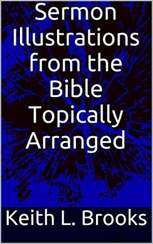 Sermon Illustrations from the Bible Topically Arranged