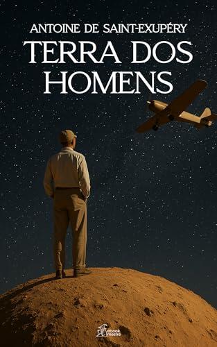 Terra dos Homens: A Experiência que Inspirou a Criação de O Pequeno Príncipe. (Coleção Antoine de Saint-Exupéry Livro 3)