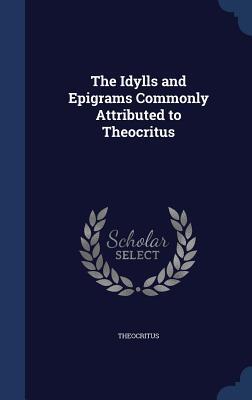 The Idylls and Epigrams Commonly Attributed to Theocritus